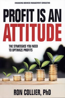Profit is an Attitude: The Strategies You Need to Optimize Profits by Ron Collier, Ph.D. Aviva Publishing. www.collier-consulting.com